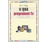Il DNA dei programmi Tv. Come scrivere e leggere l'intrattenimento Tv