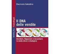 Il DNA delle vendite. Decidere, negoziare e accordarsi in modo etico e strategico