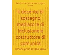 Il docente di sostegno mediatore di inclusione e costruttore di comunità: Relazioni, reti educative e progetto di vita