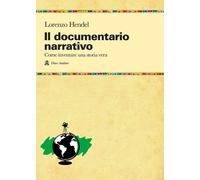 Il documentario narrativo. Come inventare una storia vera - 2021