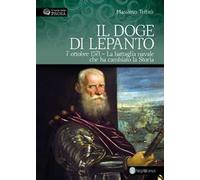 Il doge di Lepanto. 7 ottobre 1571. La battaglia navale che ha cambiato la Storia. Ediz. illustrata