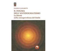 Il dogma dell'antidogmatismo. La libertà nella consapevolezza