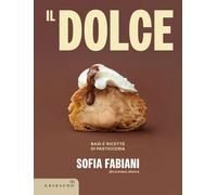 IL DOLCE. BASI E RICETTE DI PASTICCERIA - FABIANI SOFIA @CUCINARE_STANCA -
