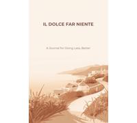 IL DOLCE FAR NIENTE: A Journal for Doing Less, Better
