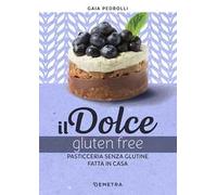 Il dolce gluten free. Pasticceria senza glutine fatta in casa