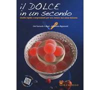 Il dolce in un secondo. Ricette gustose e sorprendenti per non restare mai senza dolcezza
