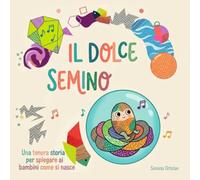 Il dolce semino: Una tenera storia per spiegare ai bambini come si nasce