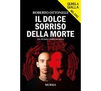 Il dolce sorriso della morte. Un uomo, i suoi demoni - Ottonelli Roberto