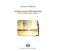 Il dolce suono del tramonto. Storia di un pianista del Lago Maggiore