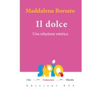 Il dolce. Una relazione estetica - Borsato Maddalena