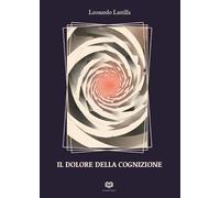 Libri Leonardo Lastilla - Il Dolore Della Cognizione