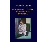 Il dolore dell'anima. Dedicato a te, Roberto...