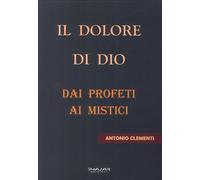 Il Dolore di Dio. Dai profeti ai mistici - [Phasar Edizioni]