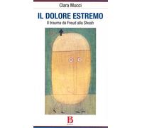 Libri Clara Mucci - Il Dolore Estremo. Il Trauma Da Freud Alla Shoah