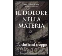 IL DOLORE NELLA MATERIA: Tu che senti troppo