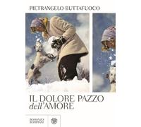 Il dolore pazzo dell'amore - Buttafuoco Pietrangelo