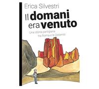 Il domani era venuto. Una storia partigiana tra Roma e le Dolomiti