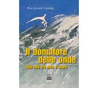 Il domatore delle onde. Una vita tra arte e mare