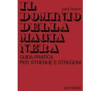 Il dominio della magia nera. Guida pratica per streghe e stregoni