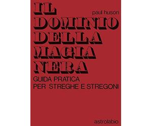 Il dominio della magia nera. Guida pratica per streghe e stregoni