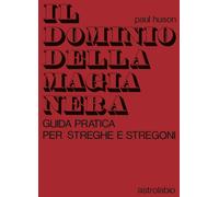 Il dominio della magia nera. Guida pratica per streghe e stregoni - Huson Paul