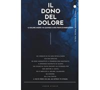 IL DONO DEL DOLORE: IL DOLORE ANDRA' VIA QUANDO AVRA' FINITO DI INSEGNARTI