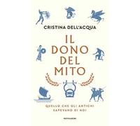 Il dono del mito. Quello che gli antichi sapevano di noi