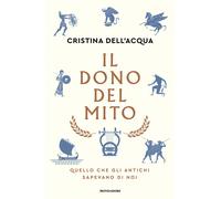 Il dono del mito. Quello che gli antichi sapevano di noi - Dell'Acqua Cristina