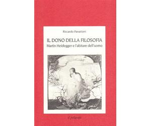 Il dono della filosofia. Martin Heidegger e l'abitare dell'uomo - Panatton...