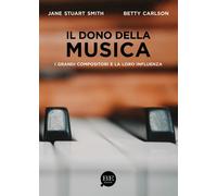 Il dono della musica. I grandi compositori e la loro influenza -