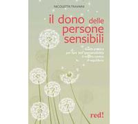 Il dono delle persone sensibili. Guida pratica per fare dell'ipersensibilità il nostro centro di equilibrio