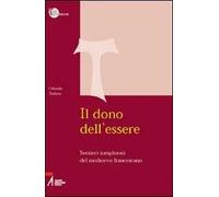 Il dono dell'essere. Sentieri inesplorati del Medioevo francescano