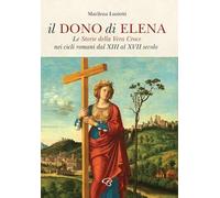 Il dono di Elena. Le Storie della Vera Croce nei cicli romani dal XIII al XVII secolo