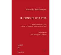Il dono di una vita. La professione religiosa. Un patto d'amore vissuto nella fede