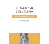 Libri Paul O'Callaghan - Il Dono Divino Dell'universo. Un Trattato Di Teologia D