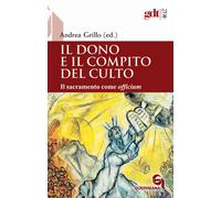 Il dono e il compito del culto. Il sacramento come «officium» - Grillo Andrea