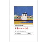 Il dono e la città. Sul futuro del volontariato - 2024 - Biblioth