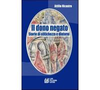 Il dono negato. Storie di stitichezza e dintorni - Nicastro Attilio