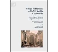 Il dopo-terremoto della Val Sabbia e del Garda. Tra esigenze di tutela e requisiti di sicurezza. Atti della Giornata di studio (Salò, 24 novembre 2007)