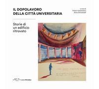 Il Dopolavoro Della Città Universitaria. Storie Di Un Edificio Ritrovato - 2025