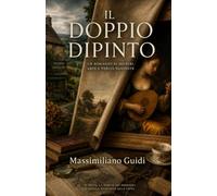 Il doppio dipinto: Un romanzo di misteri, arte e verità nascoste