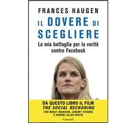 Il dovere di scegliere. La mia battaglia per la verità contro Facebook