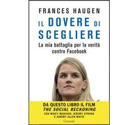 Il dovere di scegliere. La mia battaglia per la verità contro Facebook
