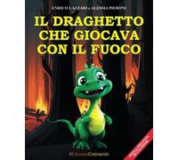 Il Draghetto che giocava con il Fuoco: Favola da Colorare. Due libri in Uno: Favola per bambini + Album da Colorare. Avvincente favola illustrata per ... non giocare mai con il fuoco, è pericoloso