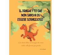 Il draghetto che non sapeva di essere coraggioso: Una storia dolce sul coraggio che nasce anche nelle fiamme più piccole.