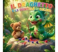 Il Draghetto e la Scintilla di Colore Rosso: Una dolce storia illustrata per aiutare i bambini a gestire la rabbia e le emozioni trasformandole in creatività (Età 3-6 anni)