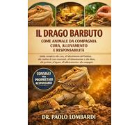 Il Drago Barbuto come Animale da Compagnia - Cura, Allevamento e Responsabilità: Guida completa alla cura, all'allestimento dell'habitat, alla routine di cura.....alla gestione, al legame, all'addestramento e alla compagnia