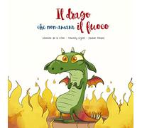 Il drago che non amava il fuoco. Ediz. illustrata