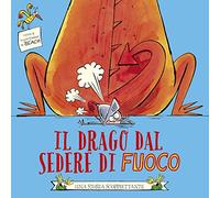 Il drago dal sedere di fuoco. Ediz. illustrata