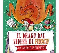 Il drago dal sedere di fuoco. Un Natale esplosivo Ediz. a colori - Beach